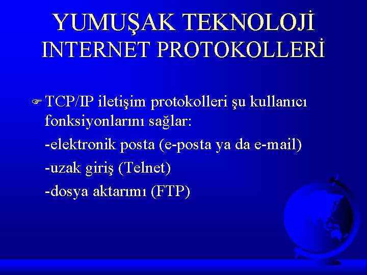 YUMUŞAK TEKNOLOJİ INTERNET PROTOKOLLERİ F TCP/IP iletişim protokolleri şu kullanıcı fonksiyonlarını sağlar: -elektronik posta