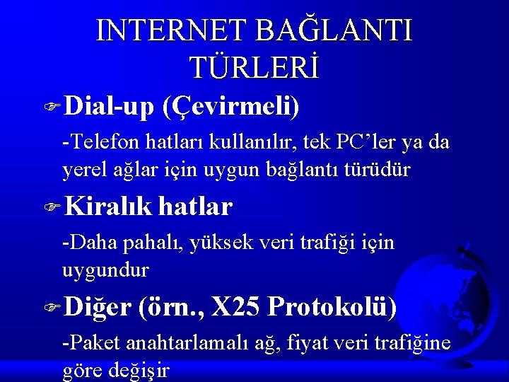 INTERNET BAĞLANTI TÜRLERİ FDial-up (Çevirmeli) -Telefon hatları kullanılır, tek PC’ler ya da yerel ağlar