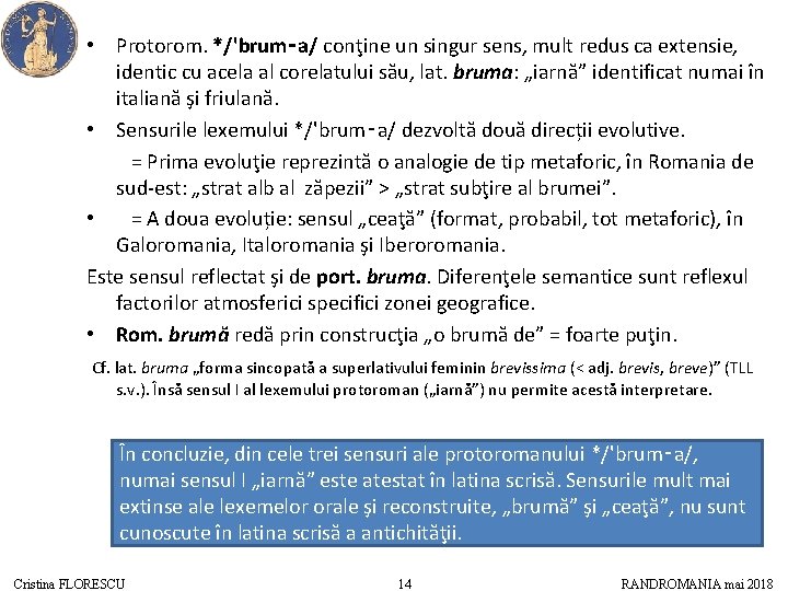  • Protorom. */'brum‑a/ conţine un singur sens, mult redus ca extensie, identic cu