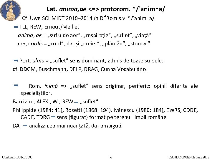 Lat. anima, ae <=> protorom. */'anim‑a/ Cf. Uwe SCHMIDT 2010– 2014 in DÉRom s.