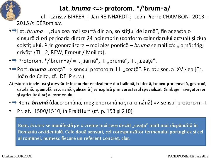  • • • Lat. bruma <=> protorom. */’brum‑a/ cf. Larissa BIRRER ; Jan