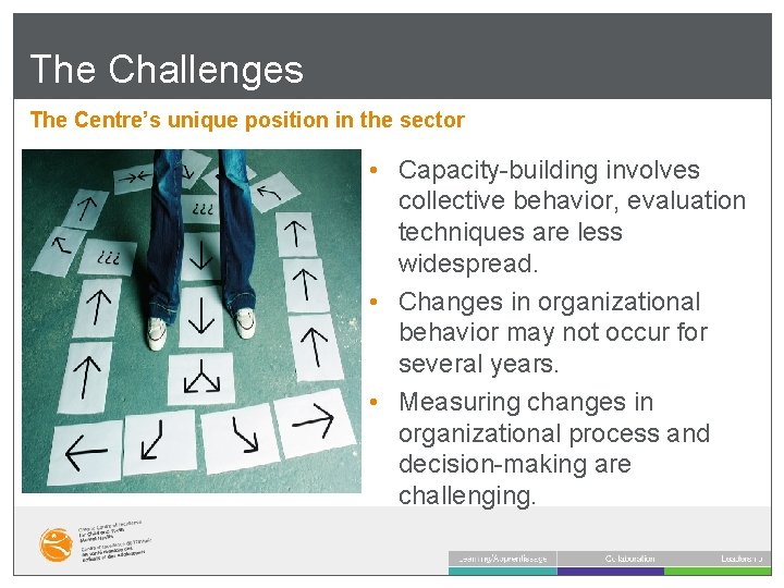 The Challenges The Centre’s unique position in the sector • Capacity-building involves collective behavior,