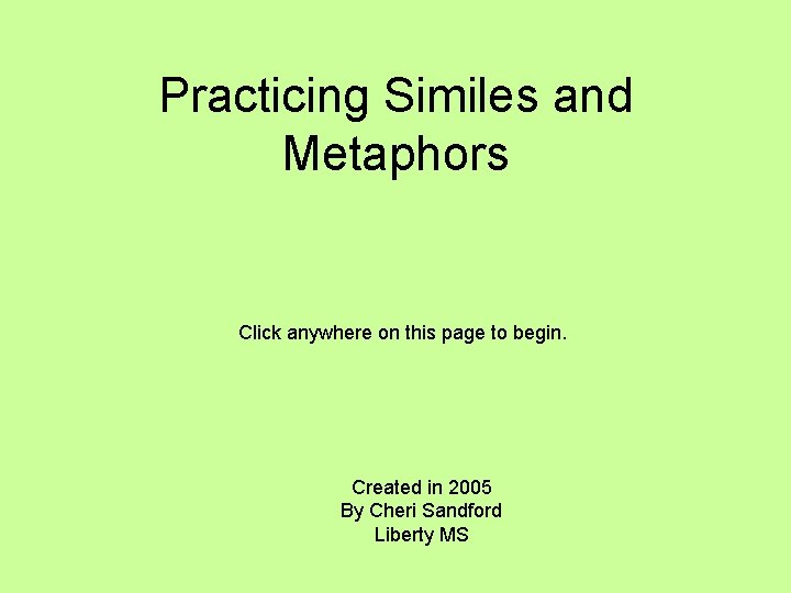 Practicing Similes and Metaphors Click anywhere on this page to begin. Created in 2005