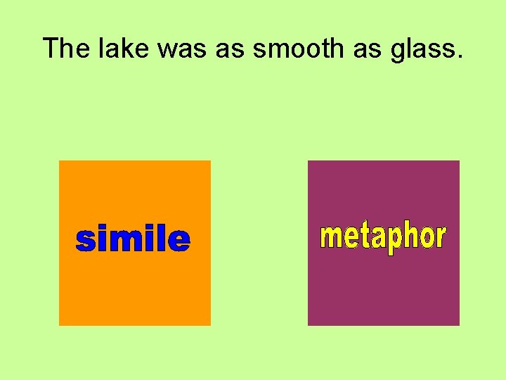 The lake was as smooth as glass. 