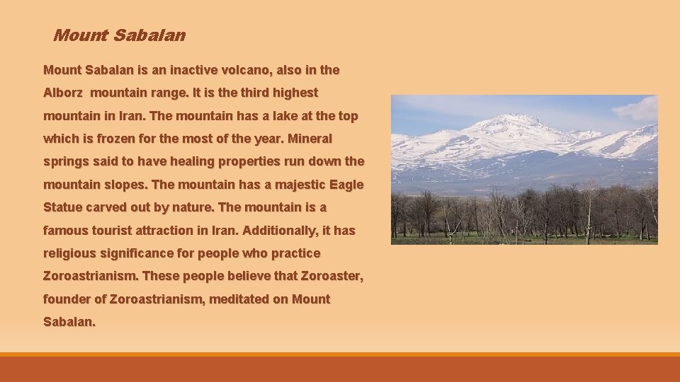 Mount Sabalan is an inactive volcano, also in the Alborz mountain range. It is