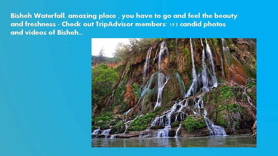 Bisheh Waterfall, amazing place , you have to go and feel the beauty and