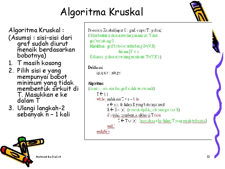 Algoritma Kruskal : (Asumsi : sisi-sisi dari graf sudah diurut menaik berdasarkan bobotnya) 1.