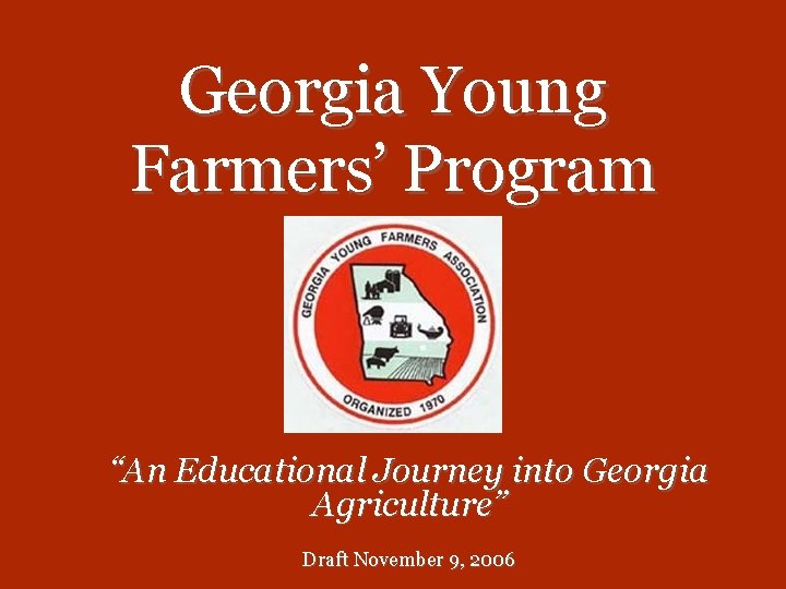 Georgia Young Farmers’ Program “An Educational Journey into Georgia Agriculture” Draft November 9, 2006