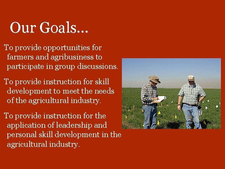 Our Goals… To provide opportunities for farmers and agribusiness to participate in group discussions.