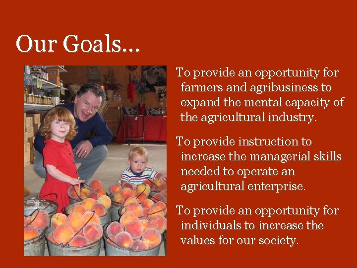 Our Goals… To provide an opportunity for farmers and agribusiness to expand the mental