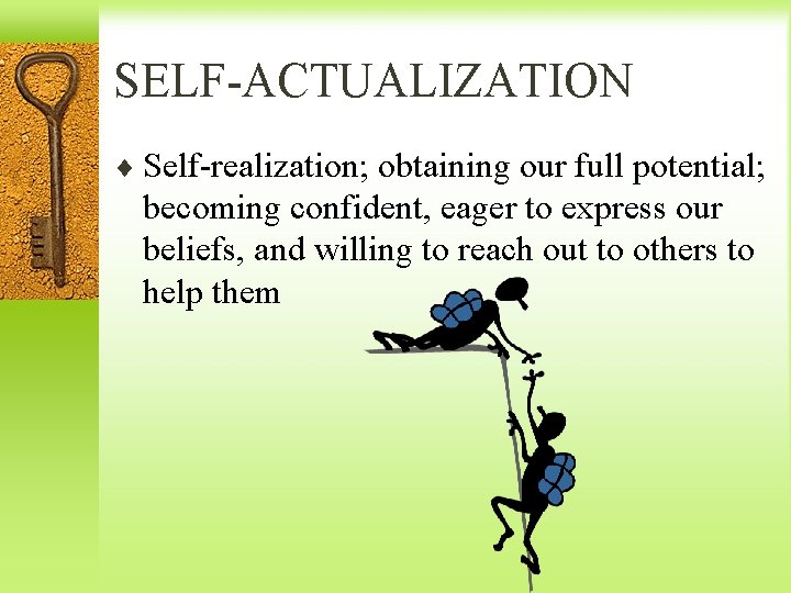 SELF-ACTUALIZATION ¨ Self-realization; obtaining our full potential; becoming confident, eager to express our beliefs,