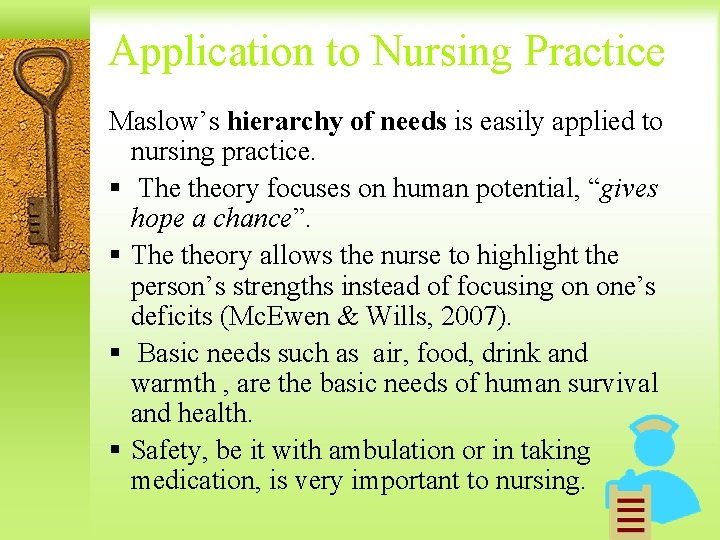 Application to Nursing Practice Maslow’s hierarchy of needs is easily applied to nursing practice.