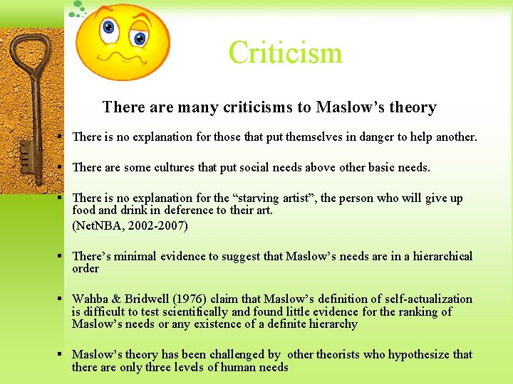 Criticism There are many criticisms to Maslow’s theory There is no explanation for those