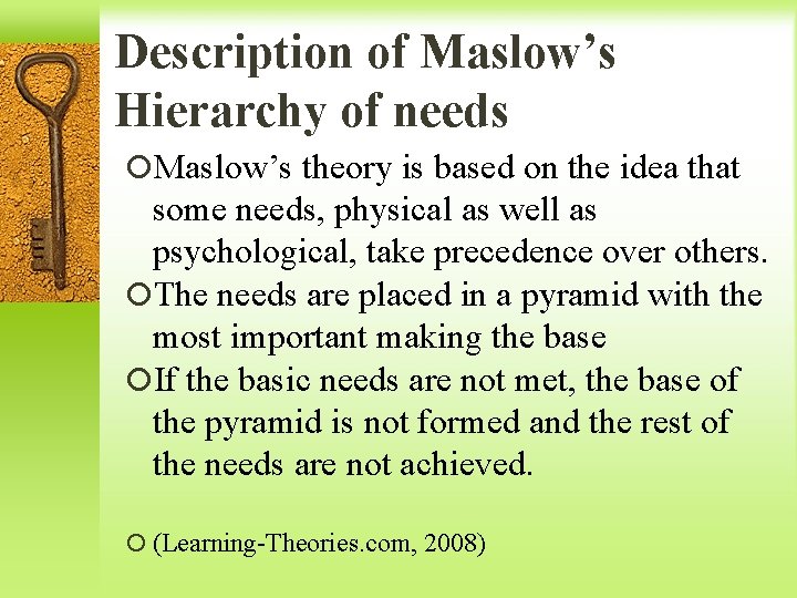Description of Maslow’s Hierarchy of needs Maslow’s theory is based on the idea that