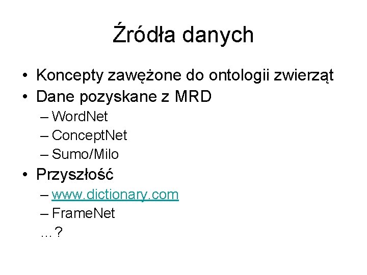 Źródła danych • Koncepty zawężone do ontologii zwierząt • Dane pozyskane z MRD –