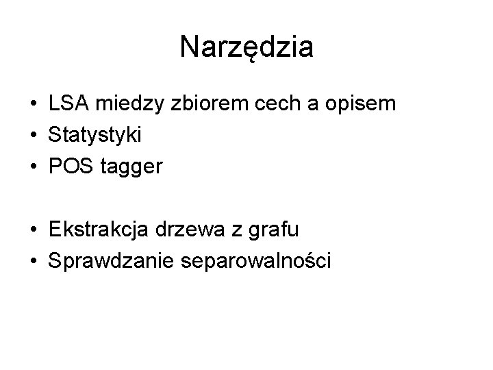 Narzędzia • LSA miedzy zbiorem cech a opisem • Statystyki • POS tagger •