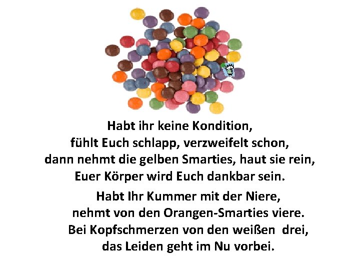 Habt ihr keine Kondition, fühlt Euch schlapp, verzweifelt schon, dann nehmt die gelben Smarties,