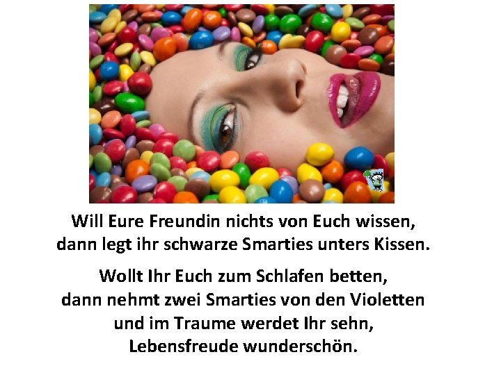 Will Eure Freundin nichts von Euch wissen, dann legt ihr schwarze Smarties unters Kissen.