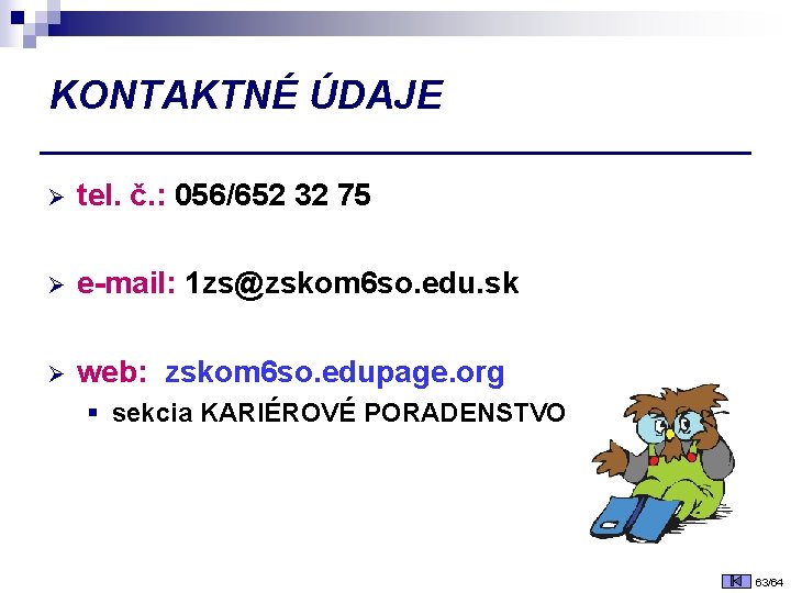 KONTAKTNÉ ÚDAJE Ø tel. č. : 056/652 32 75 Ø e-mail: 1 zs@zskom 6