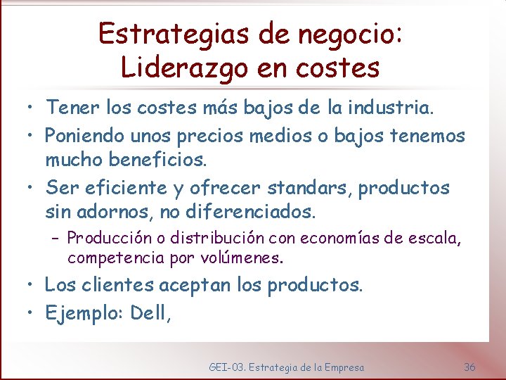 Estrategias de negocio: Liderazgo en costes • Tener los costes más bajos de la