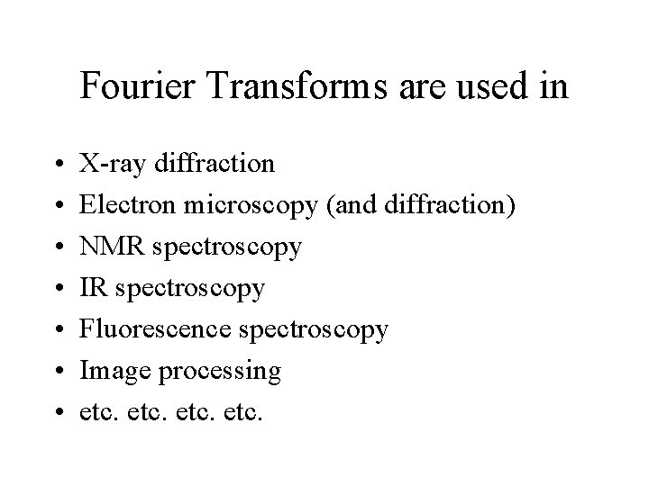 Fourier Transforms are used in • • X-ray diffraction Electron microscopy (and diffraction) NMR