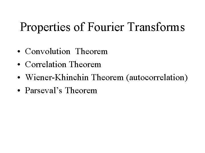 Properties of Fourier Transforms • • Convolution Theorem Correlation Theorem Wiener-Khinchin Theorem (autocorrelation) Parseval’s