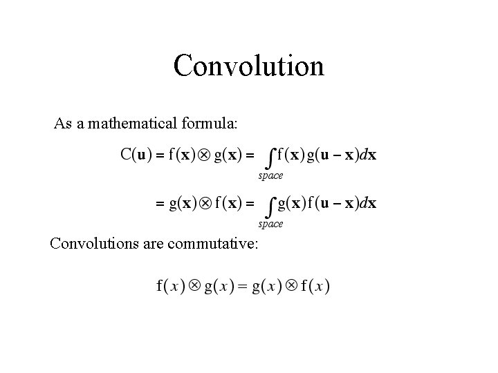 Convolution As a mathematical formula: Convolutions are commutative: 