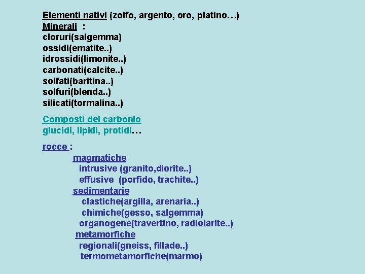 Elementi nativi (zolfo, argento, oro, platino…) Minerali : cloruri(salgemma) ossidi(ematite. . ) idrossidi(limonite. .