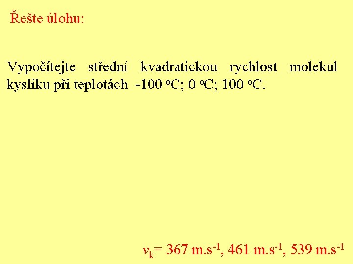 Řešte úlohu: Vypočítejte střední kvadratickou rychlost molekul kyslíku při teplotách -100 o. C; 100