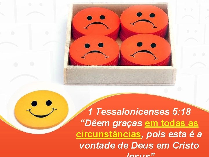 1 Tessalonicenses 5: 18 “Dêem graças em todas as circunstâncias, pois esta é a