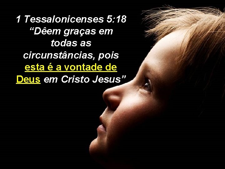 1 Tessalonicenses 5: 18 “Dêem graças em todas as circunstâncias, pois esta é a