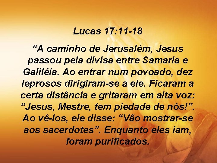 Lucas 17: 11 -18 “A caminho de Jerusalém, Jesus passou pela divisa entre Samaria