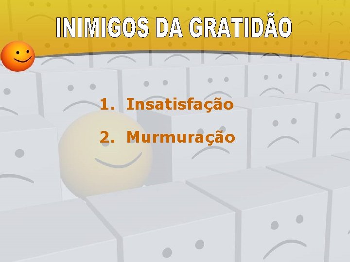 1. Insatisfação 2. Murmuração 