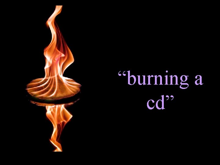 “burning a cd” 
