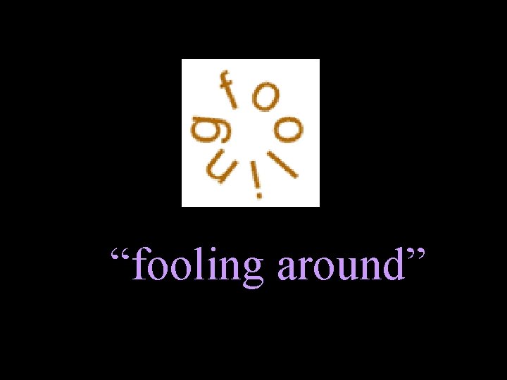 “fooling around” 