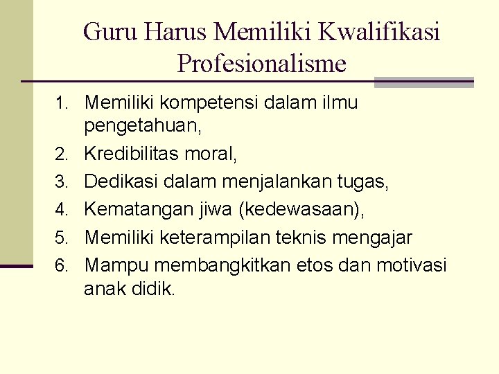 Guru Harus Memiliki Kwalifikasi Profesionalisme 1. Memiliki kompetensi dalam ilmu 2. 3. 4. 5.