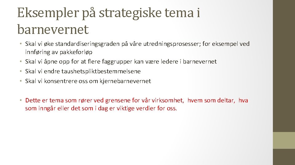 Eksempler på strategiske tema i barnevernet • Skal vi øke standardiseringsgraden på våre utredningsprosesser;