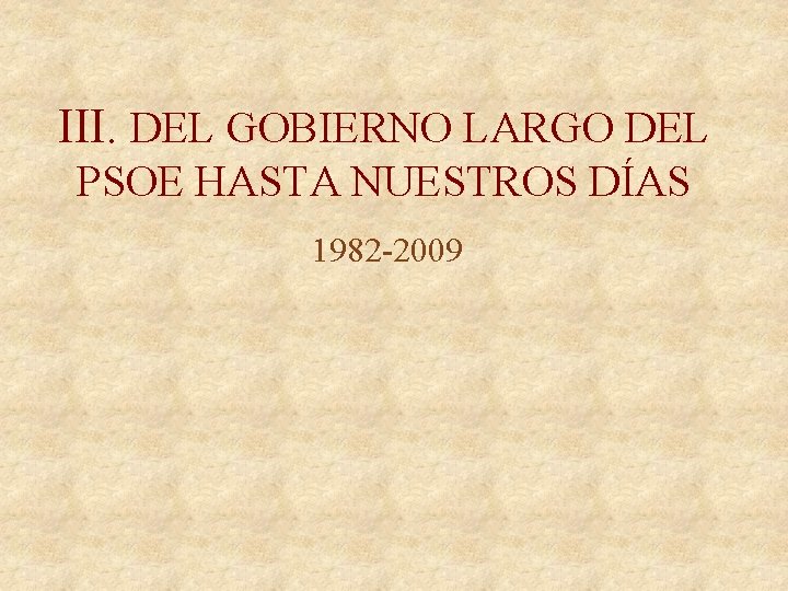 III. DEL GOBIERNO LARGO DEL PSOE HASTA NUESTROS DÍAS 1982 -2009 