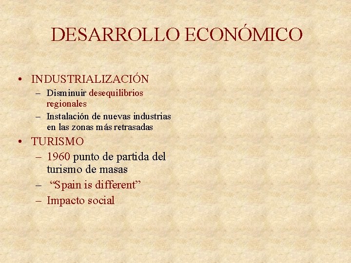 DESARROLLO ECONÓMICO • INDUSTRIALIZACIÓN – Disminuir desequilibrios regionales – Instalación de nuevas industrias en