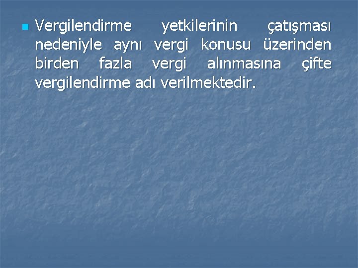 n Vergilendirme yetkilerinin çatışması nedeniyle aynı vergi konusu üzerinden birden fazla vergi alınmasına çifte n Vergilendirme yetkilerinin çatışması nedeniyle aynı vergi konusu üzerinden birden fazla vergi alınmasına çifte