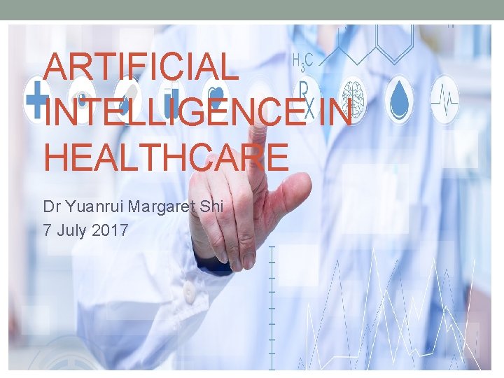 ARTIFICIAL INTELLIGENCE IN HEALTHCARE Dr Yuanrui Margaret Shi 7 July 2017 