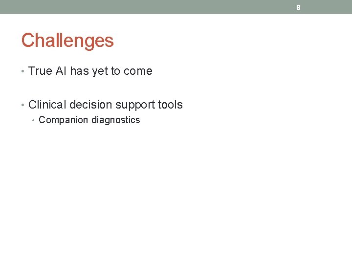 8 Challenges • True AI has yet to come • Clinical decision support tools