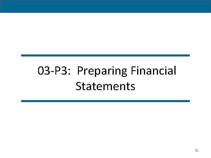 03 -P 3: Preparing Financial Statements 36 