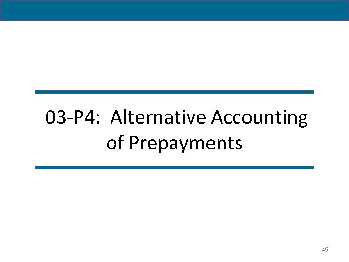 03 -P 4: Alternative Accounting of Prepayments 45 