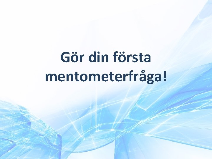 Gör din första mentometerfråga! 