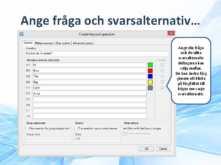 Ange fråga och svarsalternativ… Ange din fråga och de olika svarsalternativ deltagarna kan välja