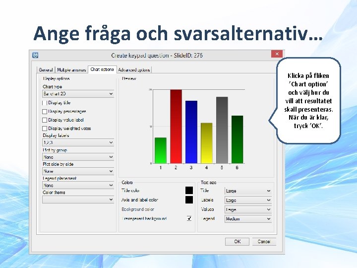 Ange fråga och svarsalternativ… Klicka på fliken ’Chart option’ och välj hur du vill