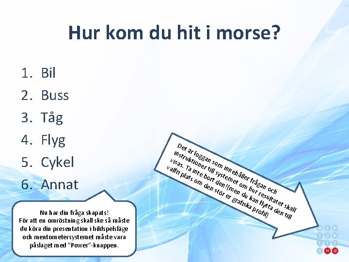 Hur kom du hit i morse? 1. 2. 3. 4. 5. 6. Bil Buss