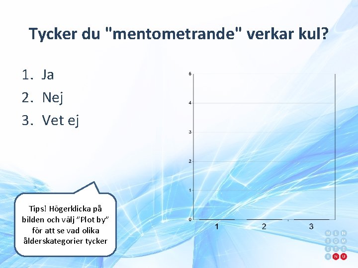 Tycker du "mentometrande" verkar kul? 1. Ja 2. Nej 3. Vet ej Tips! Högerklicka