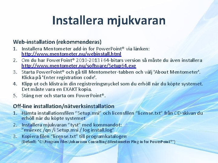 Installera mjukvaran Web-installation (rekommenderas) 1. Installera Mentometer add-in for Power. Point® via länken: http: